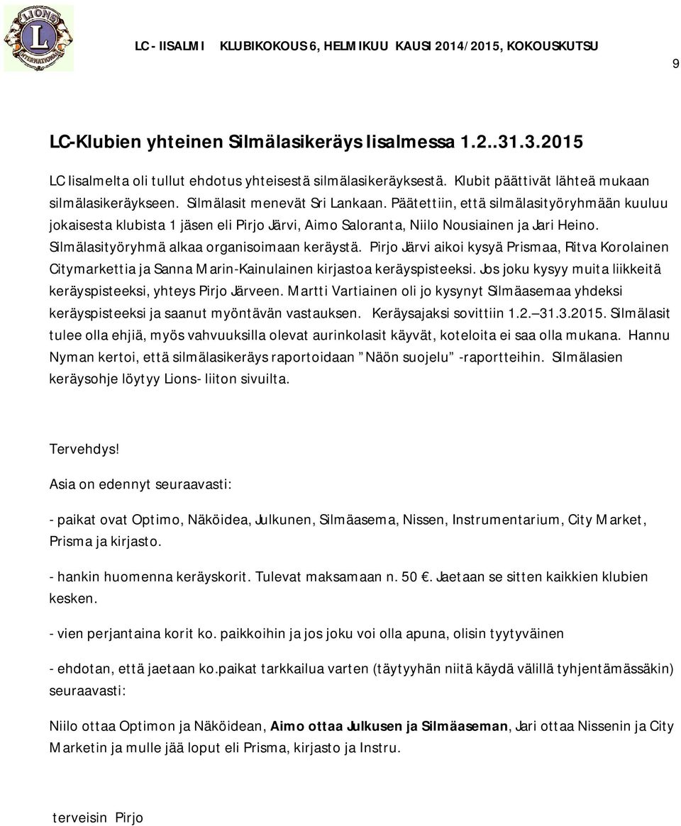 Silmälasityöryhmä alkaa organisoimaan keräystä. Pirjo Järvi aikoi kysyä Prismaa, Ritva Korolainen Citymarkettia ja Sanna Marin-Kainulainen kirjastoa keräyspisteeksi.