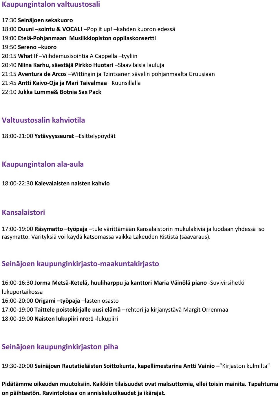 Slaavilaisia lauluja 21:15 Aventura de Arcos Wittingin ja Tzintsanen sävelin pohjanmaalta Gruusiaan 21:45 Antti Kaivo-Oja ja Mari Taivalmaa Kuunsillalla 22:10 Jukka Lumme& Botnia Sax Pack