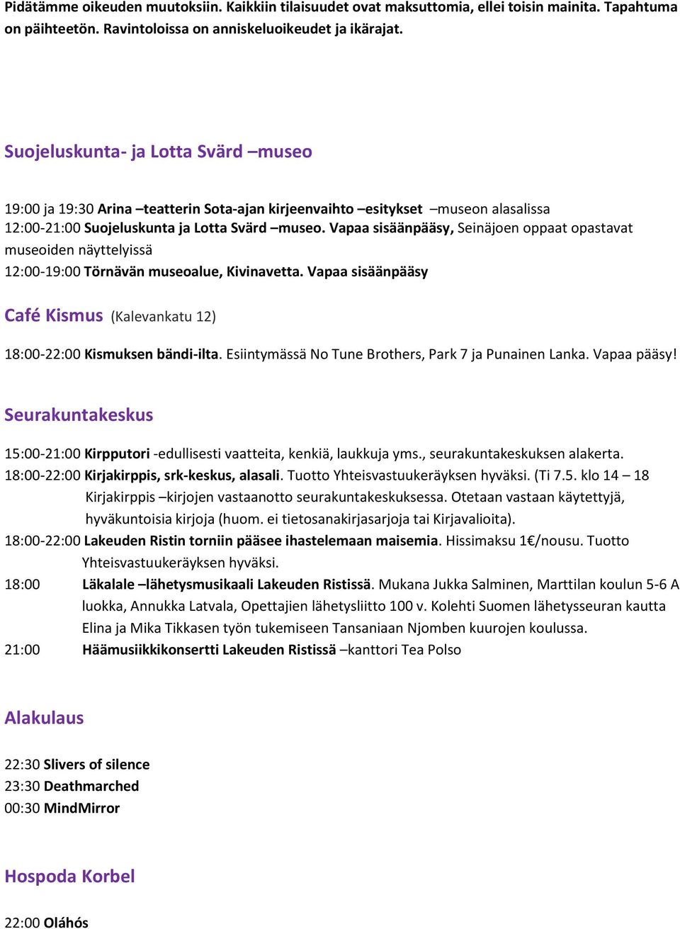 Vapaa sisäänpääsy, Seinäjoen oppaat opastavat museoiden näyttelyissä 12:00-19:00 Törnävän museoalue, Kivinavetta. Vapaa sisäänpääsy Café Kismus (Kalevankatu 12) 18:00-22:00 Kismuksen bändi-ilta.