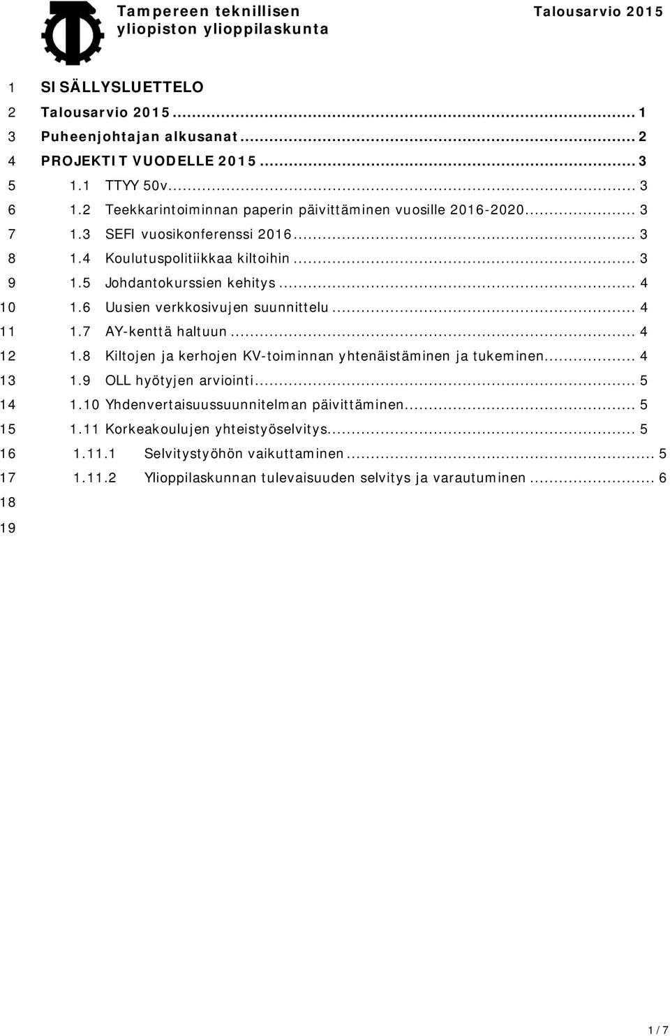 .. 4 1.6 Uusien verkkosivujen suunnittelu... 4 1.7 AY-kenttä haltuun... 4 1.8 Kiltojen ja kerhojen KV-toiminnan yhtenäistäminen ja tukeminen... 4 1.9 OLL hyötyjen arviointi... 5 1.