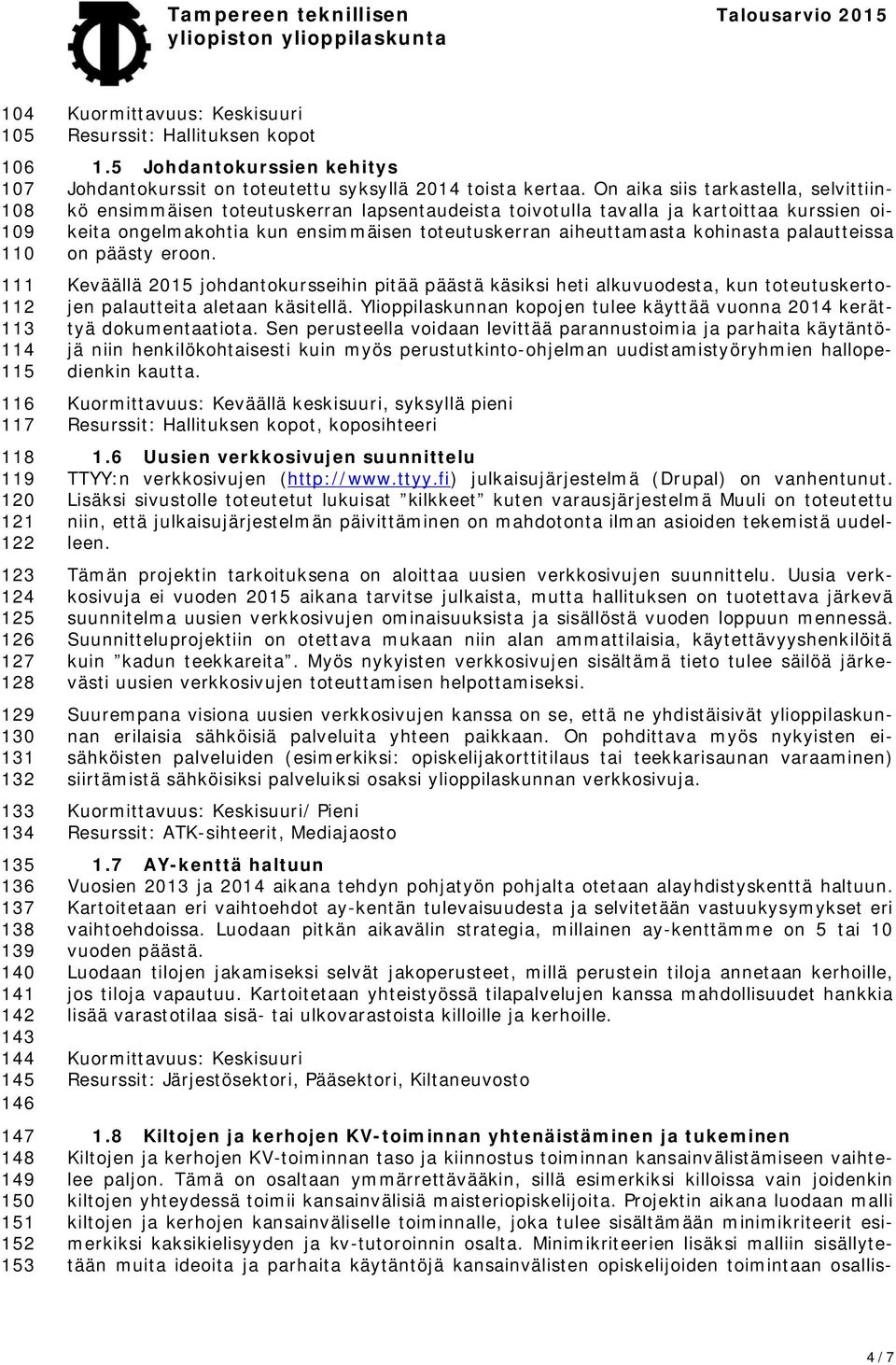 On aika siis tarkastella, selvittiinkö ensimmäisen toteutuskerran lapsentaudeista toivotulla tavalla ja kartoittaa kurssien oikeita ongelmakohtia kun ensimmäisen toteutuskerran aiheuttamasta