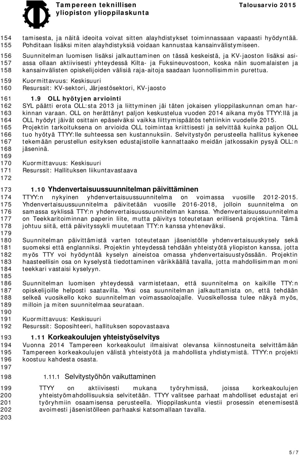 Suunnitelman luomisen lisäksi jalkauttaminen on tässä keskeistä, ja KV-jaoston lisäksi asiassa ollaan aktiivisesti yhteydessä Kilta- ja Fuksineuvostoon, koska näin suomalaisten ja kansainvälisten