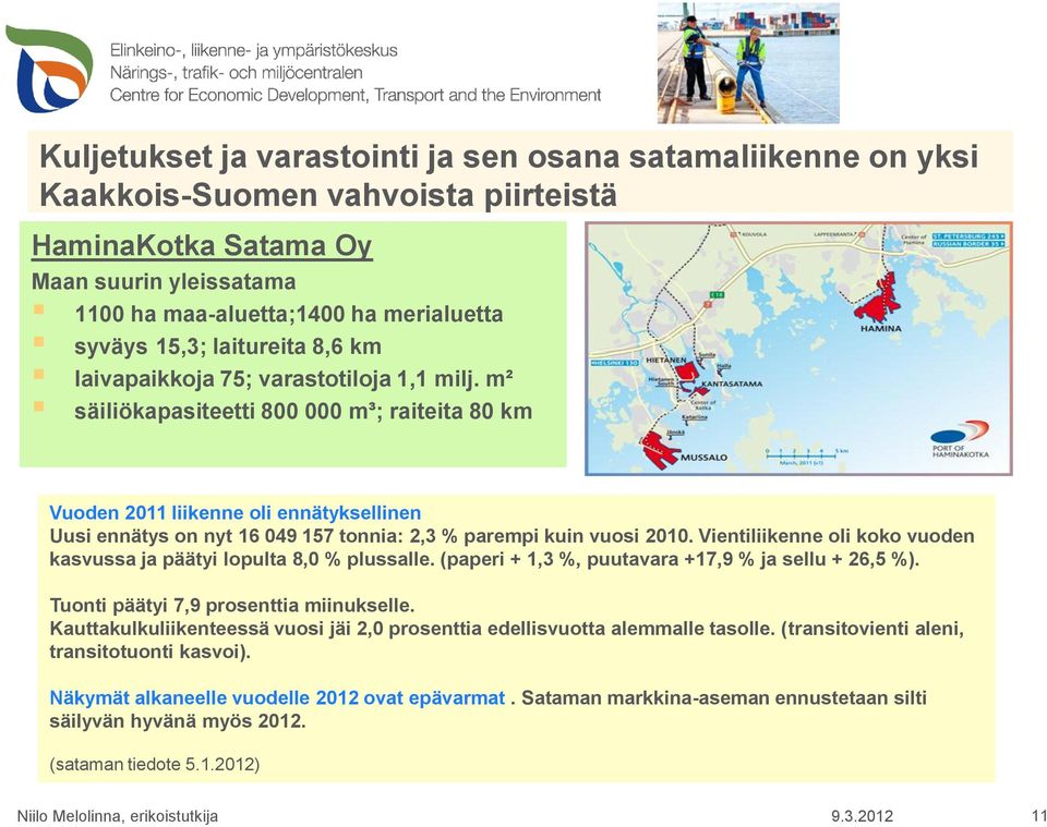 m² säiliökapasiteetti 800 000 m³; raiteita 80 km Vuoden 2011 liikenne oli ennätyksellinen Uusi ennätys on nyt 16 049 157 tonnia: 2,3 % parempi kuin vuosi 2010.