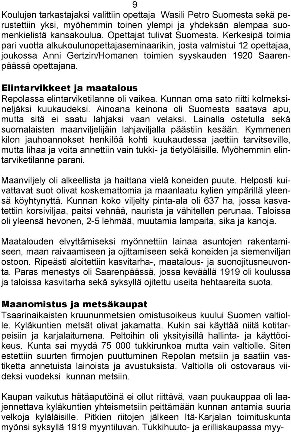 Elintarvikkeet ja maatalous Repolassa elintarviketilanne oli vaikea. Kunnan oma sato riitti kolmeksineljäksi kuukaudeksi.