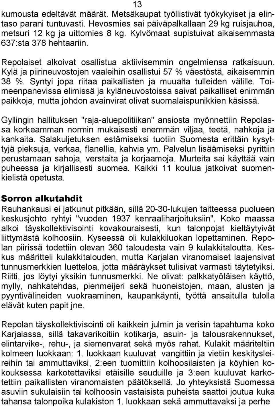 Kylä ja piirineuvostojen vaaleihin osallistui 57 % väestöstä, aikaisemmin 38 %. Syntyi jopa riitaa paikallisten ja muualta tulleiden välille.