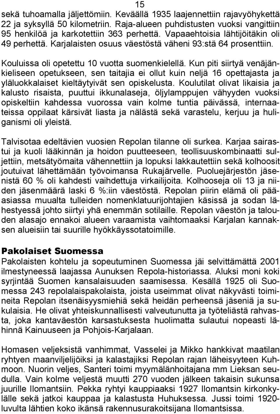 Kun piti siirtyä venäjänkieliseen opetukseen, sen taitajia ei ollut kuin neljä 16 opettajasta ja yläluokkalaiset kieltäytyivät sen opiskelusta.