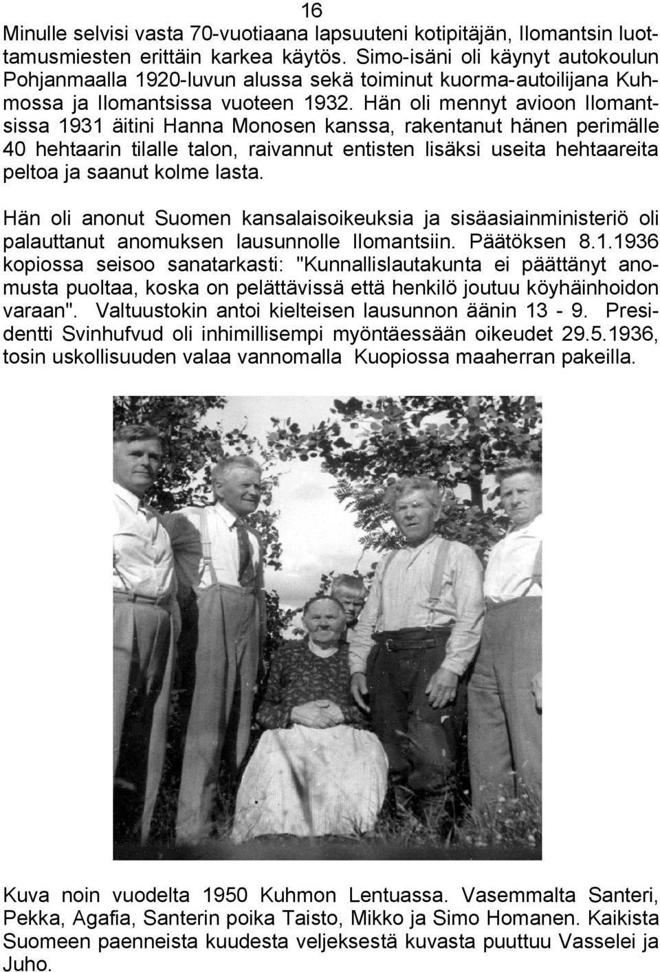 Hän oli mennyt avioon Ilomantsissa 1931 äitini Hanna Monosen kanssa, rakentanut hänen perimälle 40 hehtaarin tilalle talon, raivannut entisten lisäksi useita hehtaareita peltoa ja saanut kolme lasta.