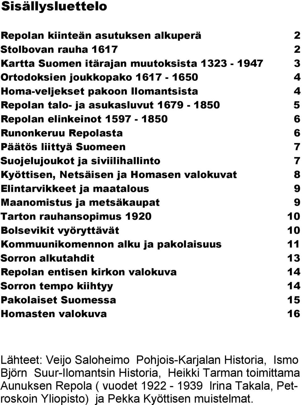 maatalous Maanomistus ja metsäkaupat Tarton rauhansopimus 1920 Bolsevikit vyöryttävät Kommuunikomennon alku ja pakolaisuus Sorron alkutahdit Repolan entisen kirkon valokuva Sorron tempo kiihtyy