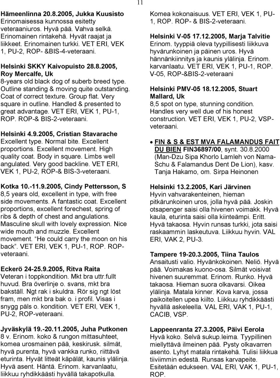 Coat of correct texture. Group flat. Very square in outline. Handled & presented to great advantage. VET ERI, VEK 1, PU-1, ROP. ROP-& BIS-2-veteraani. Helsinki 4.9.