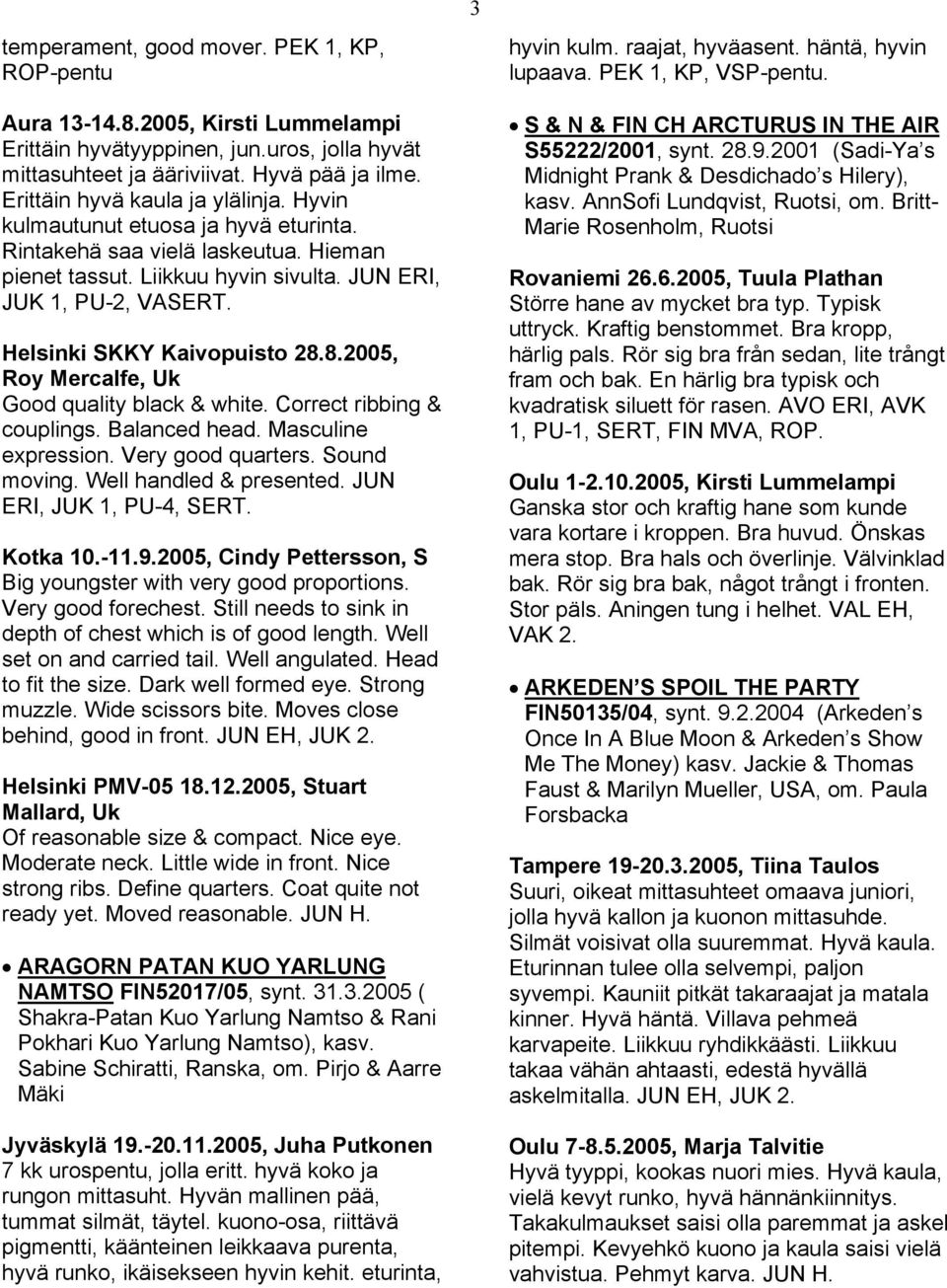 Helsinki SKKY Kaivopuisto 28.8.2005, Roy Mercalfe, Uk Good quality black & white. Correct ribbing & couplings. Balanced head. Masculine expression. Very good quarters. Sound moving.