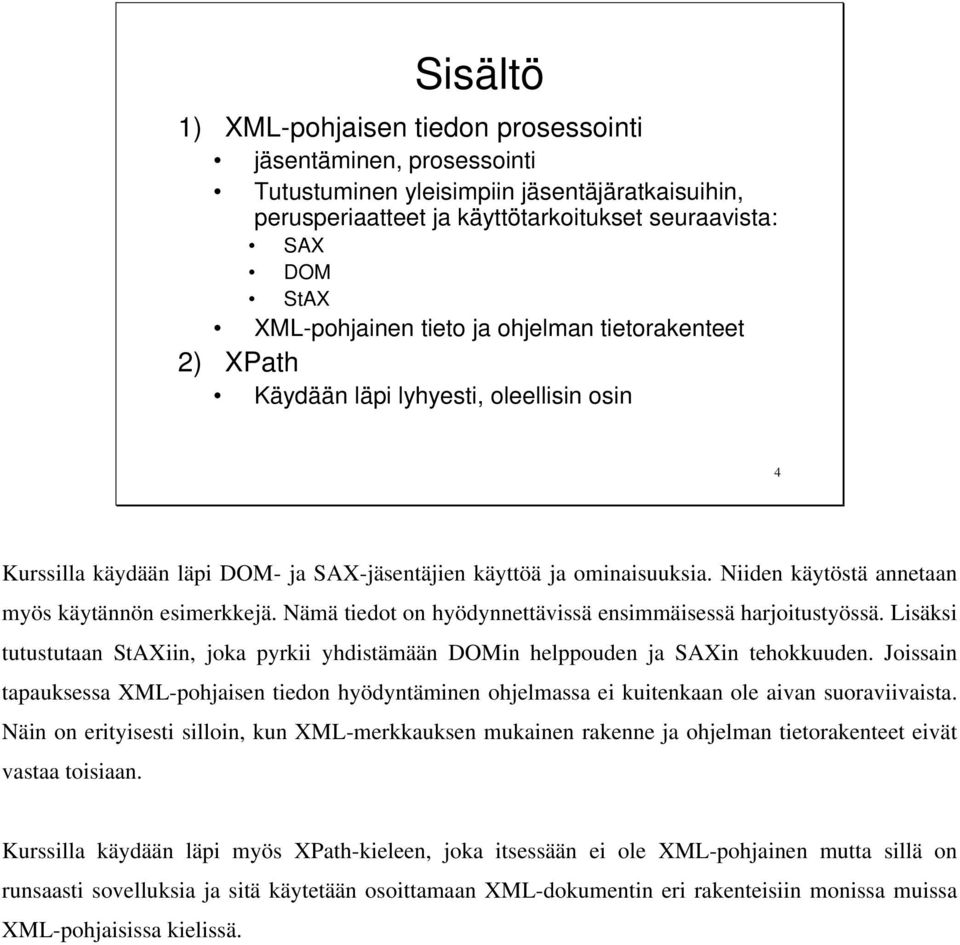 Niiden käytöstä annetaan myös käytännön esimerkkejä. Nämä tiedot on hyödynnettävissä ensimmäisessä harjoitustyössä.