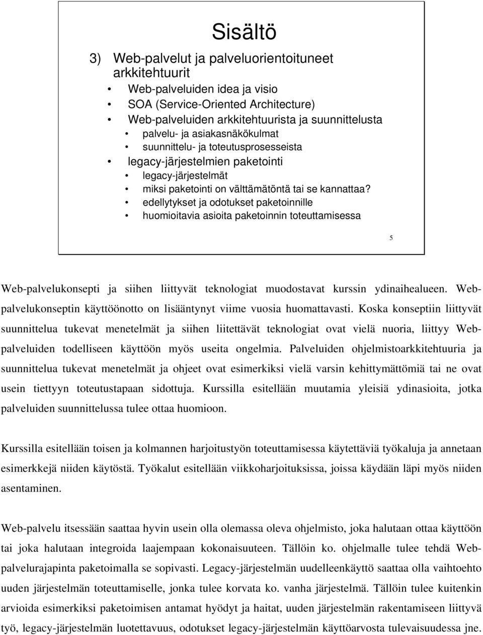 edellytykset ja odotukset paketoinnille huomioitavia asioita paketoinnin toteuttamisessa 5 Web-palvelukonsepti ja siihen liittyvät teknologiat muodostavat kurssin ydinaihealueen.