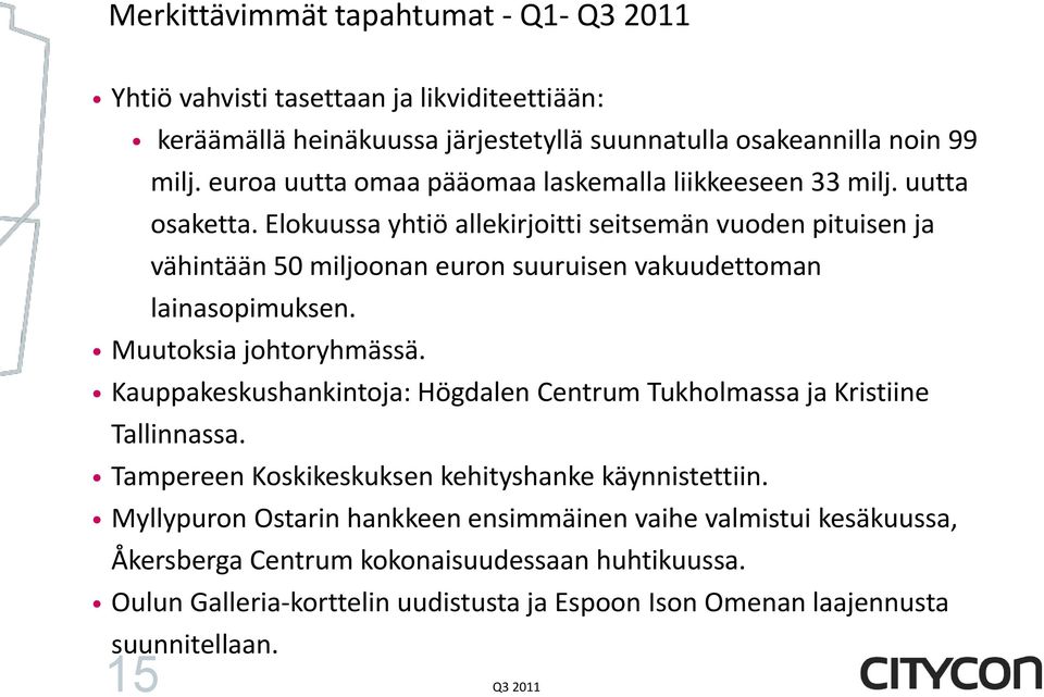 Elokuussa yhtiö allekirjoitti seitsemän vuoden pituisen ja vähintään 50 miljoonan euron suuruisen vakuudettoman lainasopimuksen. Muutoksia johtoryhmässä.