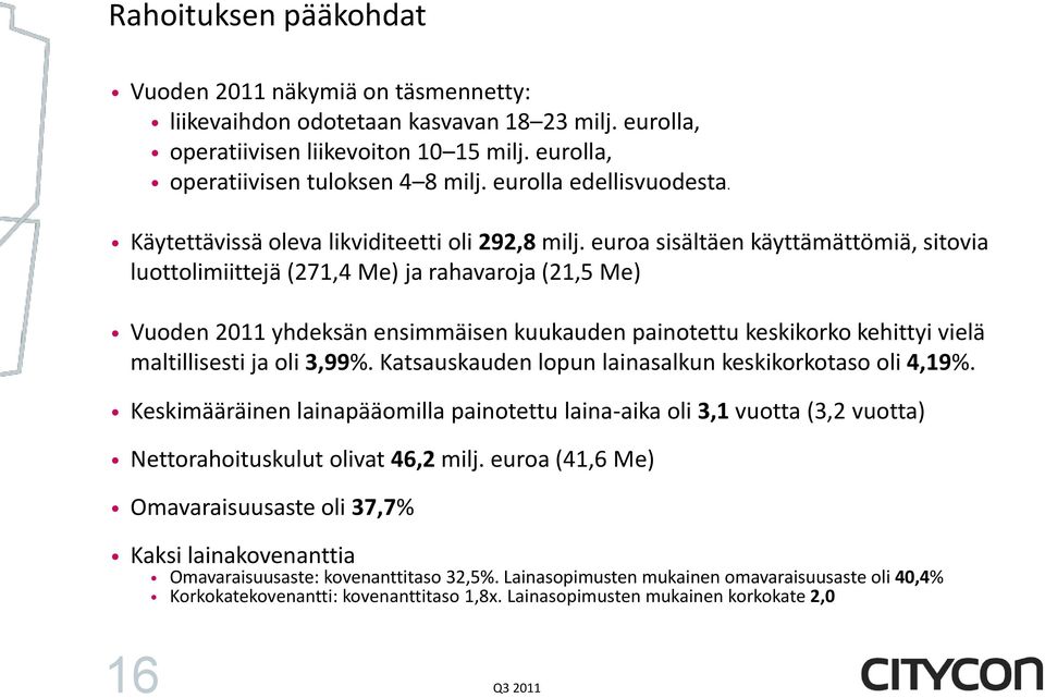 euroa sisältäen käyttämättömiä, sitovia luottolimiittejä (271,4 Me) ja rahavaroja (21,5 Me) Vuoden 2011 yhdeksän ensimmäisen kuukauden painotettu keskikorko kehittyi vielä maltillisesti ja oli 3,99%.