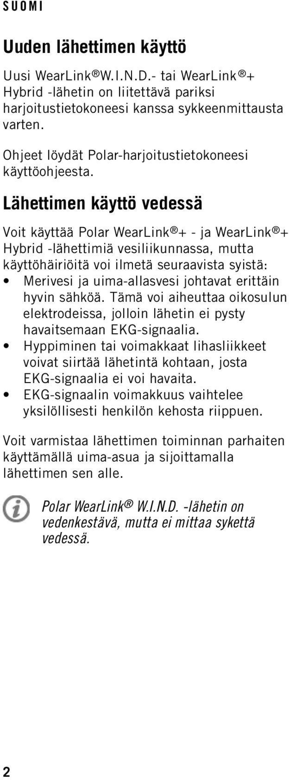 Lähettimen käyttö vedessä Voit käyttää Polar WearLink + - ja WearLink + Hybrid -lähettimiä vesiliikunnassa, mutta käyttöhäiriöitä voi ilmetä seuraavista syistä: Merivesi ja uima-allasvesi johtavat