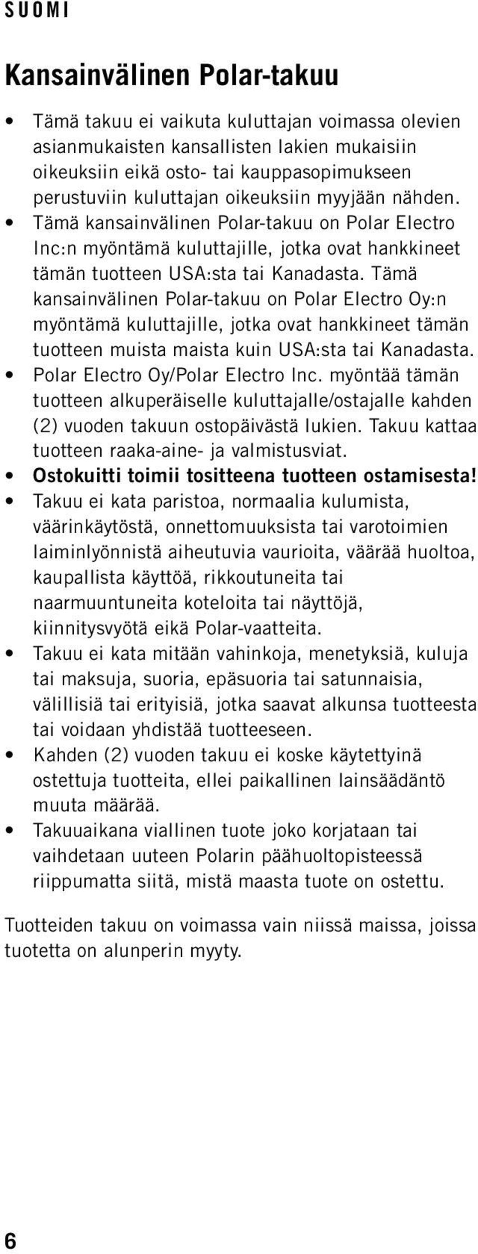 Tämä kansainvälinen Polar-takuu on Polar Electro Oy:n myöntämä kuluttajille, jotka ovat hankkineet tämän tuotteen muista maista kuin USA:sta tai Kanadasta. Polar Electro Oy/Polar Electro Inc.