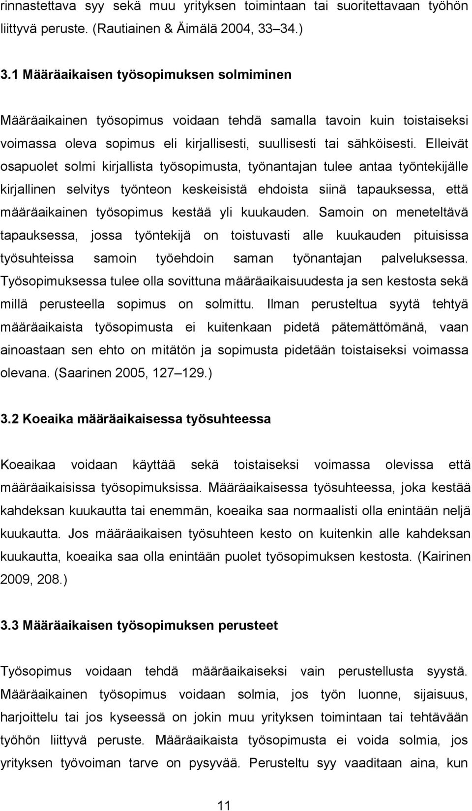 Elleivät osapuolet solmi kirjallista työsopimusta, työnantajan tulee antaa työntekijälle kirjallinen selvitys työnteon keskeisistä ehdoista siinä tapauksessa, että määräaikainen työsopimus kestää yli