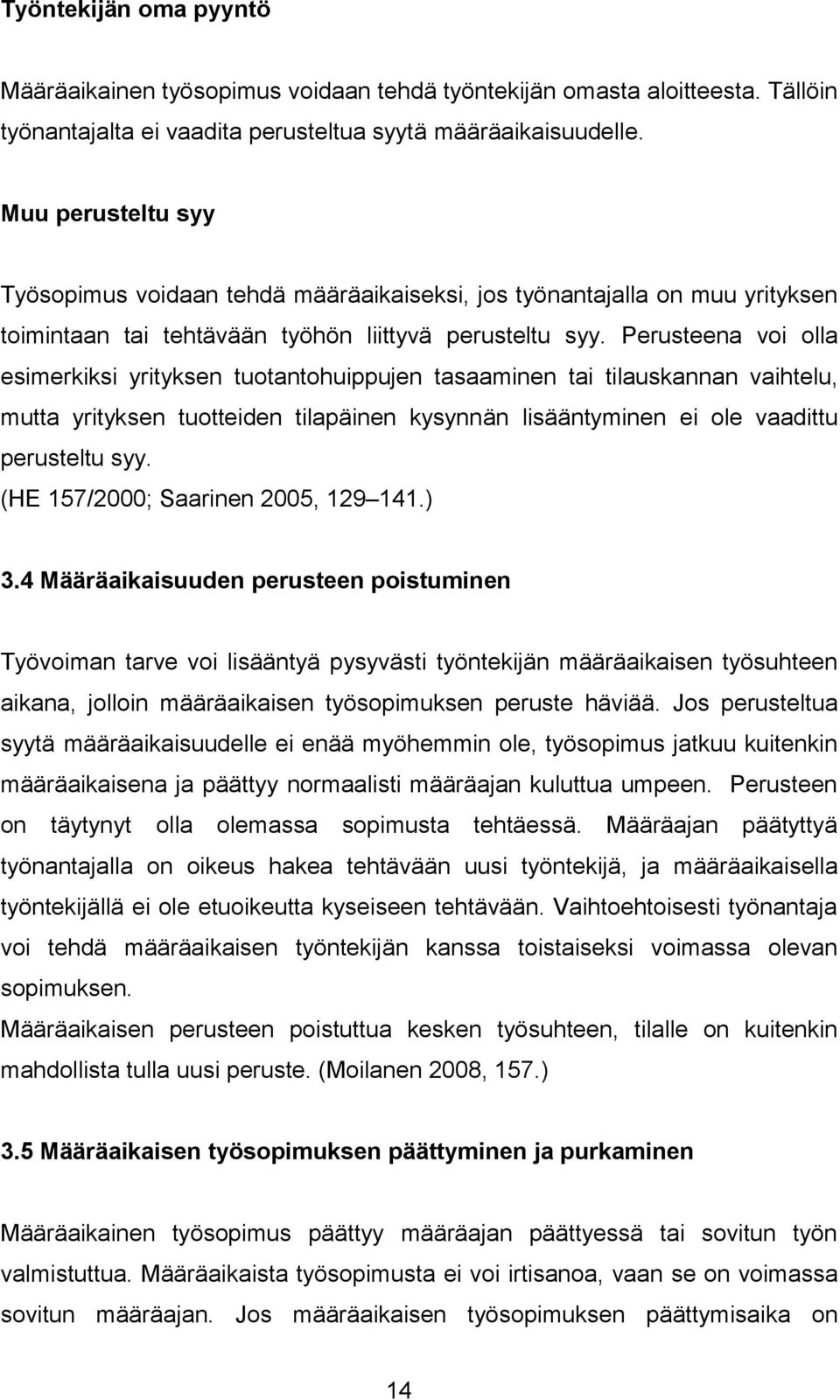 Perusteena voi olla esimerkiksi yrityksen tuotantohuippujen tasaaminen tai tilauskannan vaihtelu, mutta yrityksen tuotteiden tilapäinen kysynnän lisääntyminen ei ole vaadittu perusteltu syy.