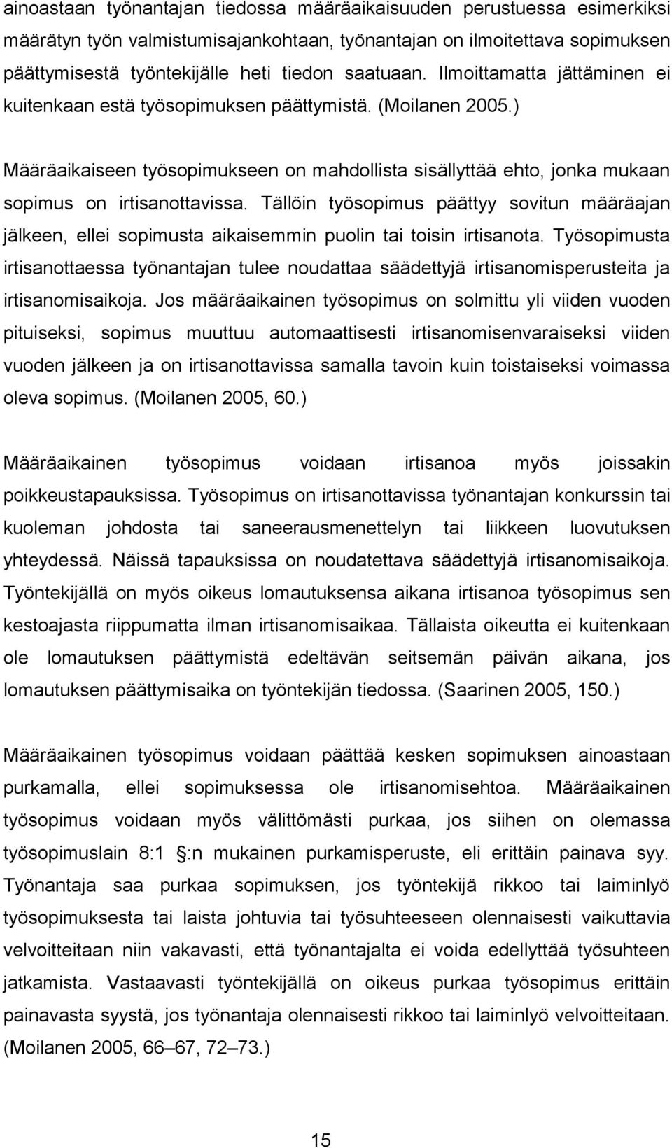 Tällöin työsopimus päättyy sovitun määräajan jälkeen, ellei sopimusta aikaisemmin puolin tai toisin irtisanota.