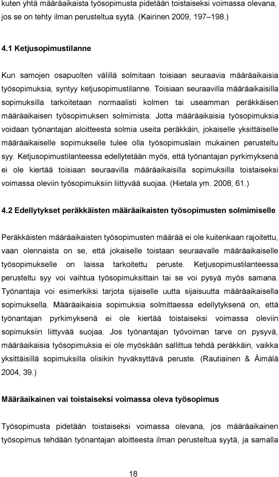 Toisiaan seuraavilla määräaikaisilla sopimuksilla tarkoitetaan normaalisti kolmen tai useamman peräkkäisen määräaikaisen työsopimuksen solmimista.