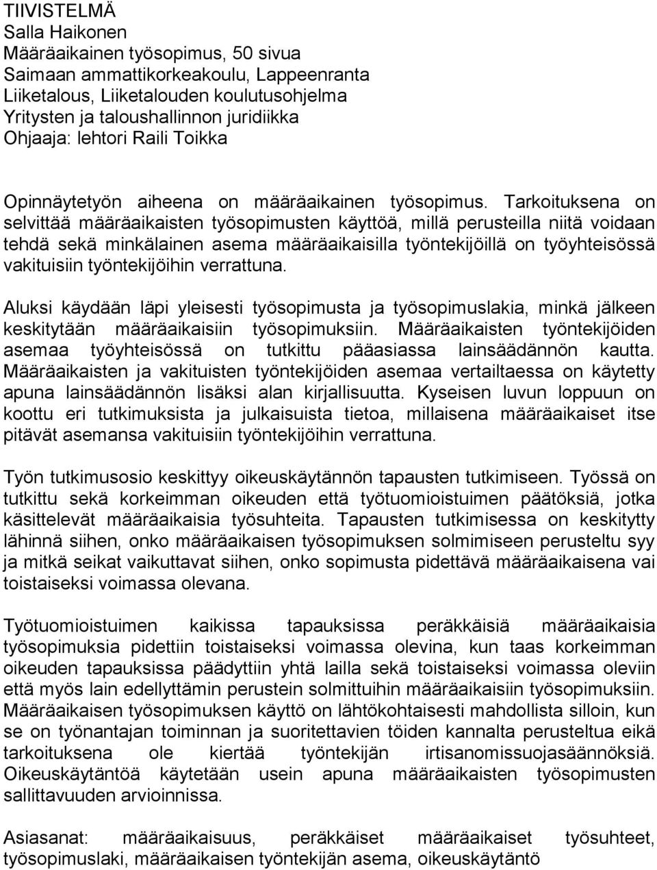 Tarkoituksena on selvittää määräaikaisten työsopimusten käyttöä, millä perusteilla niitä voidaan tehdä sekä minkälainen asema määräaikaisilla työntekijöillä on työyhteisössä vakituisiin