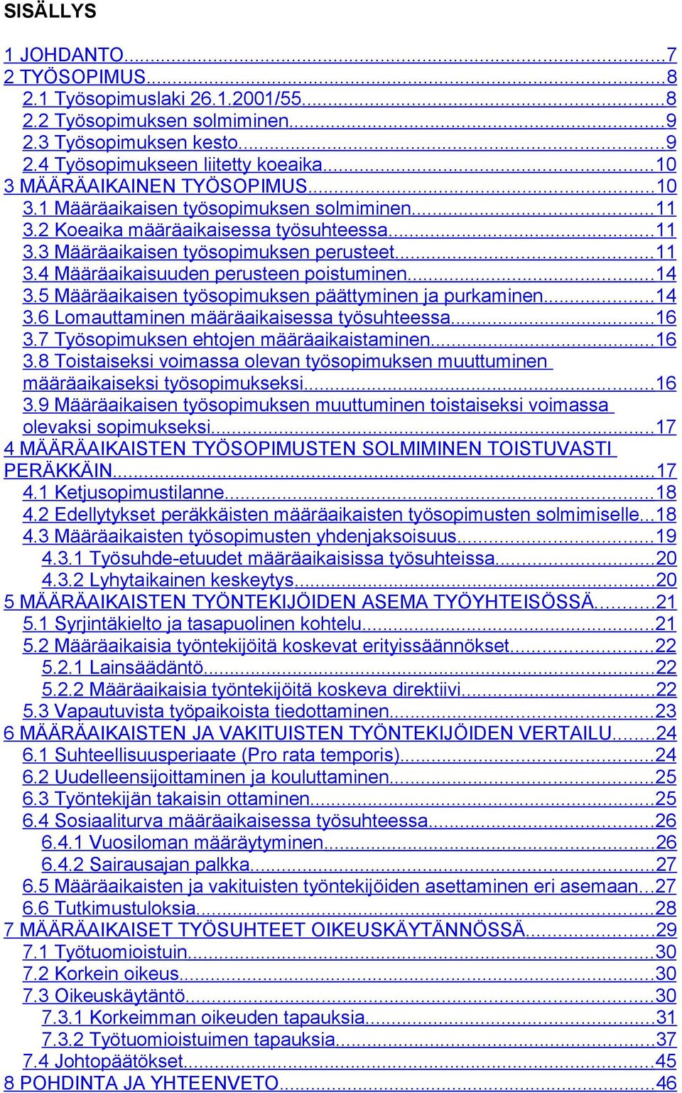 ..14 3.5 Määräaikaisen työsopimuksen päättyminen ja purkaminen...14 3.6 Lomauttaminen määräaikaisessa työsuhteessa...16 3.
