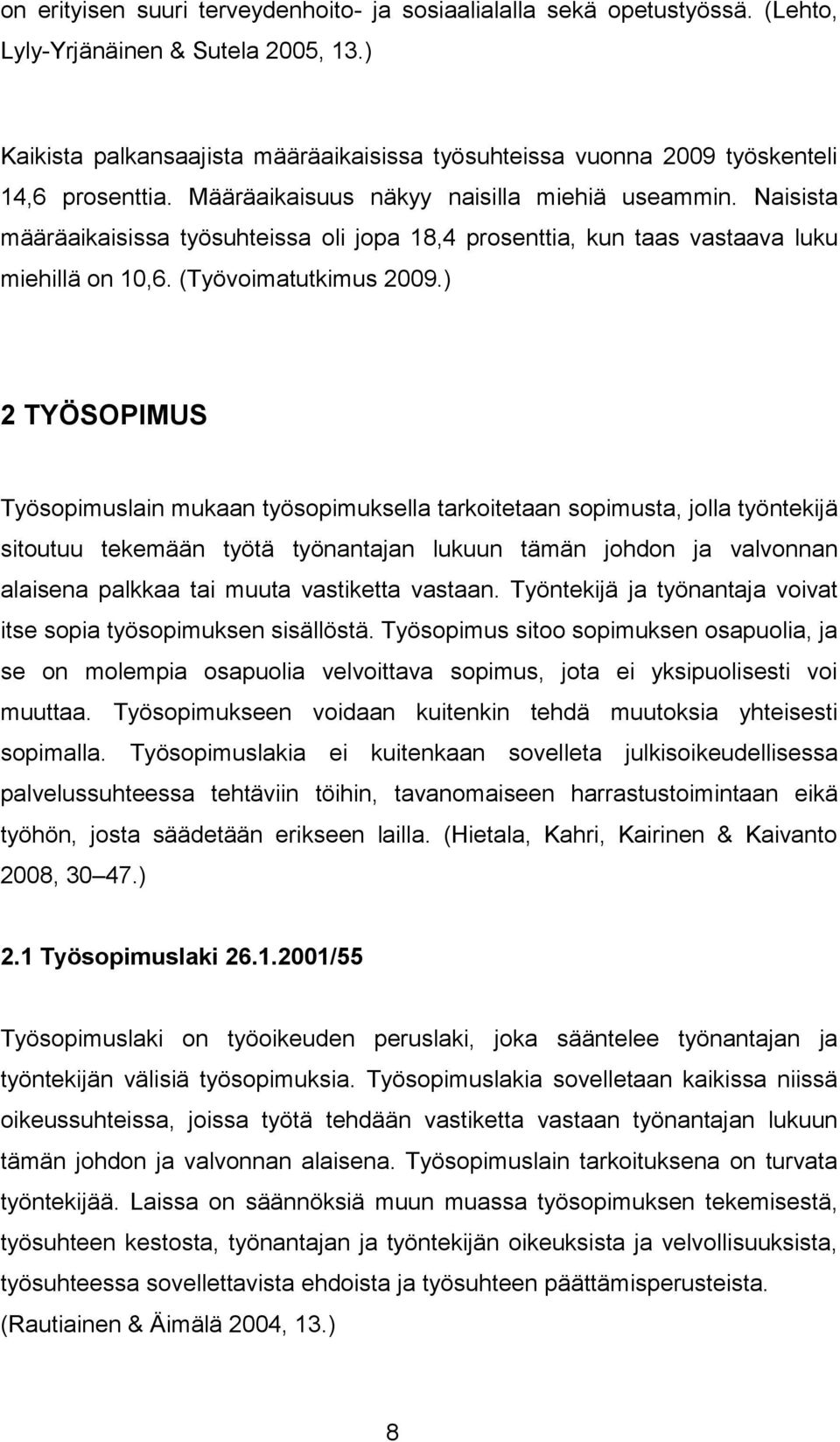 Naisista määräaikaisissa työsuhteissa oli jopa 18,4 prosenttia, kun taas vastaava luku miehillä on 10,6. (Työvoimatutkimus 2009.