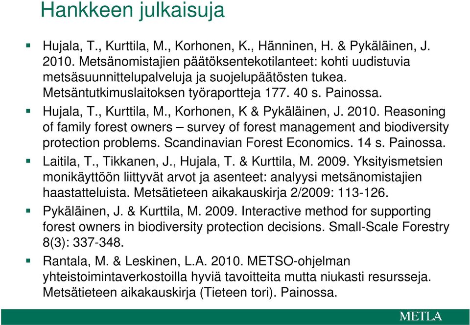 , Korhonen, K & Pykäläinen, J. 2010. Reasoning of family forest owners survey of forest management and biodiversity protection problems. Scandinavian Forest Economics. 14 s. Painossa. Laitila, T.