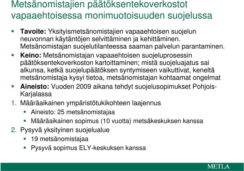 Keino: Metsänomistajan vapaaehtoisen suojeluprosessin päätöksentekoverkoston kartoittaminen; mistä suojeluajatus sai alkunsa, ketkä suojelupäätöksen syntymiseen vaikuttivat, keneltä metsänomistaja