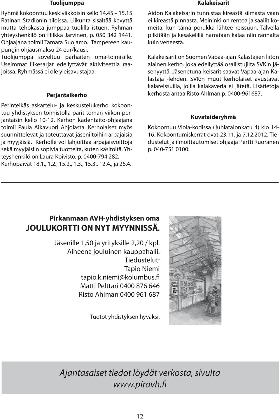 Ryhmässä ei ole yleisavustajaa. Perjantaikerho Perinteikäs askartelu- ja keskustelukerho kokoontuu yhdistyksen toimistolla parit-toman viikon perjantaisin kello 10-12.