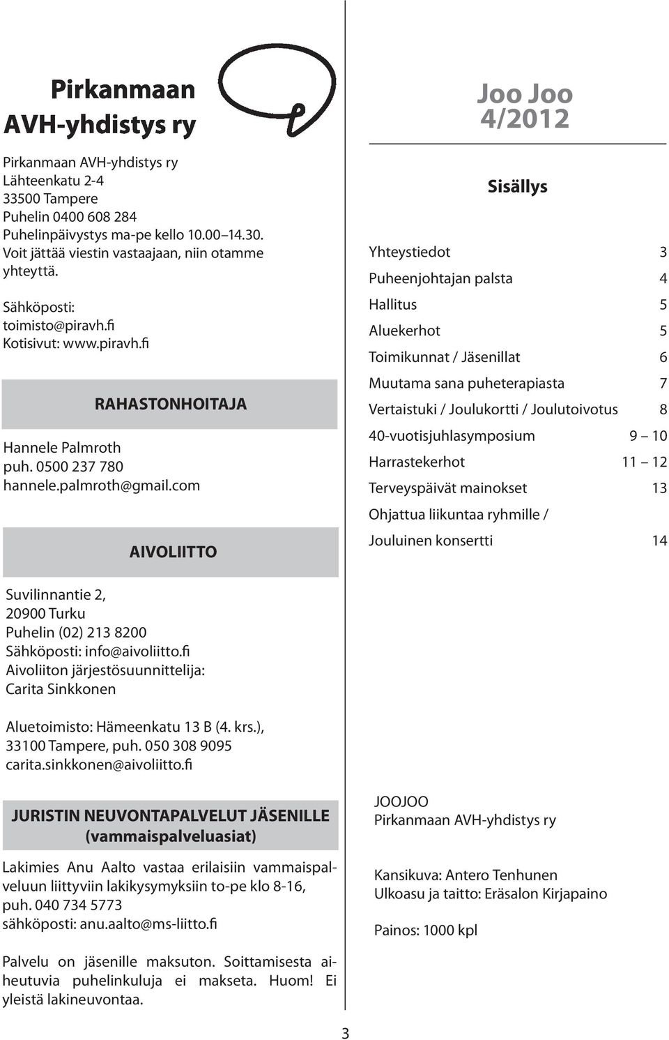 com AIVOLIITTO Sisällys Yhteystiedot 3 Puheenjohtajan palsta 4 Hallitus 5 Aluekerhot 5 Toimikunnat / Jäsenillat 6 Muutama sana puheterapiasta 7 Vertaistuki / Joulukortti / Joulutoivotus 8