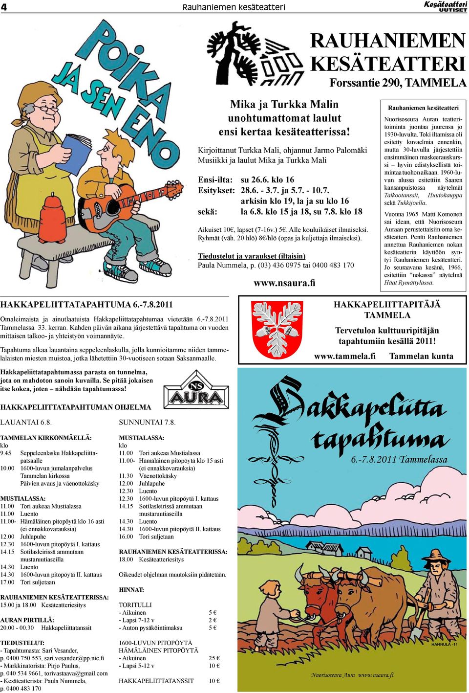 8. klo 15 ja 18, su 7.8. klo 18 Aikuiset 10, lapset (7-16v.) 5. Alle kouluikäiset ilmaiseksi. Ryhmät (väh. 20 hlö) 8 /hlö (opas ja kuljettaja ilmaiseksi).