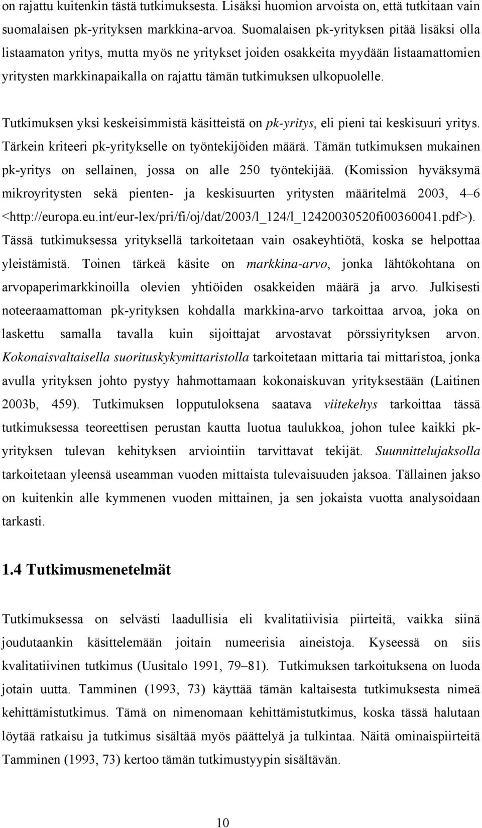 Tutkimuksen yksi keskeisimmistä käsitteistä on pk-yritys, eli pieni tai keskisuuri yritys. Tärkein kriteeri pk-yritykselle on työntekijöiden määrä.