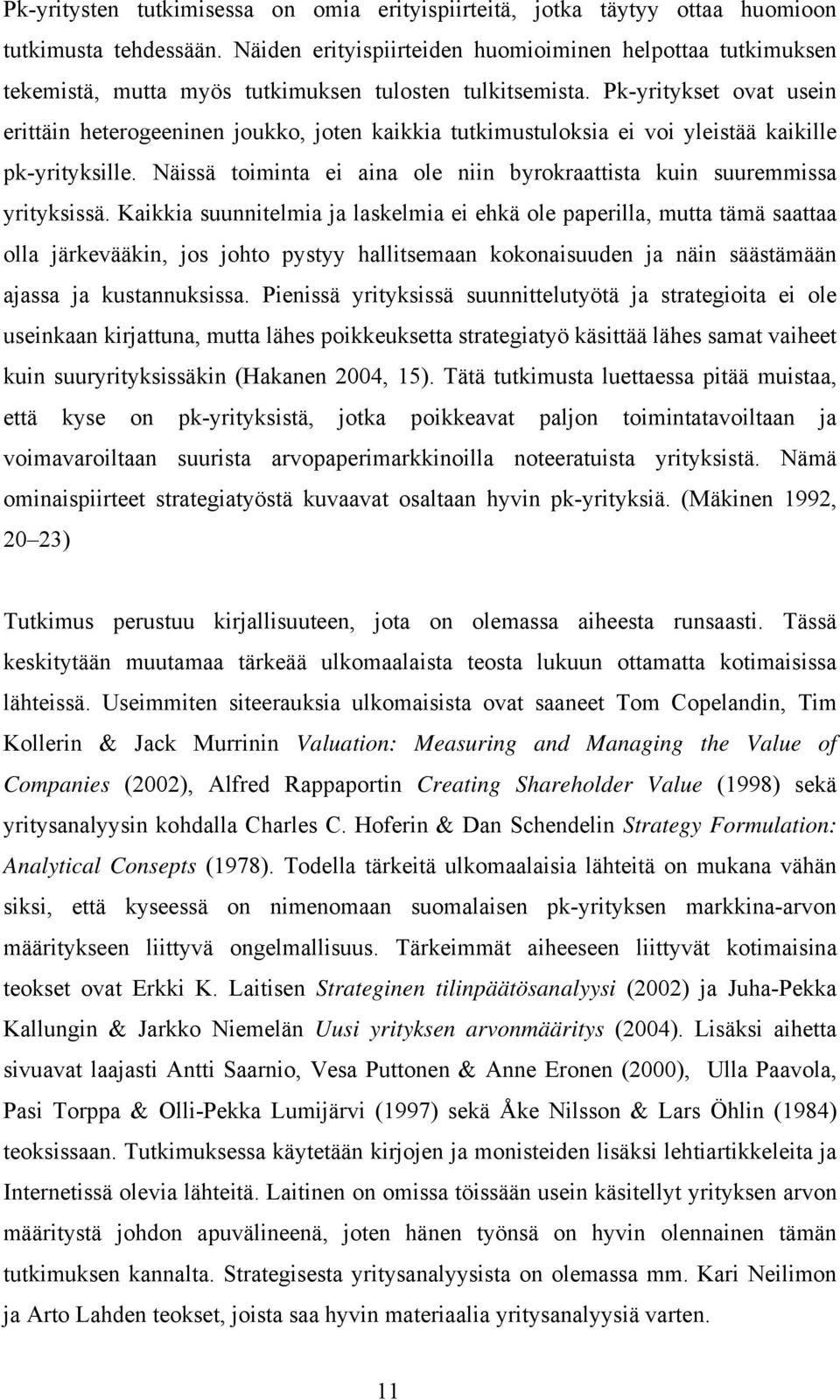 Pk-yritykset ovat usein erittäin heterogeeninen joukko, joten kaikkia tutkimustuloksia ei voi yleistää kaikille pk-yrityksille.