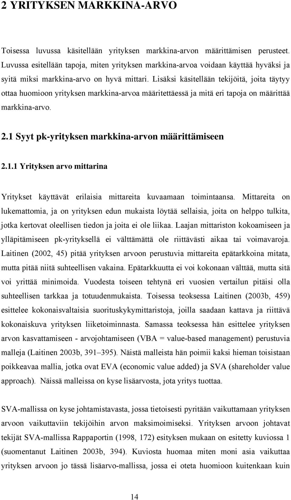 Lisäksi käsitellään tekijöitä, joita täytyy ottaa huomioon yrityksen markkina-arvoa määritettäessä ja mitä eri tapoja on määrittää markkina-arvo. 2.1 Syyt pk-yrityksen markkina-arvon määrittämiseen 2.