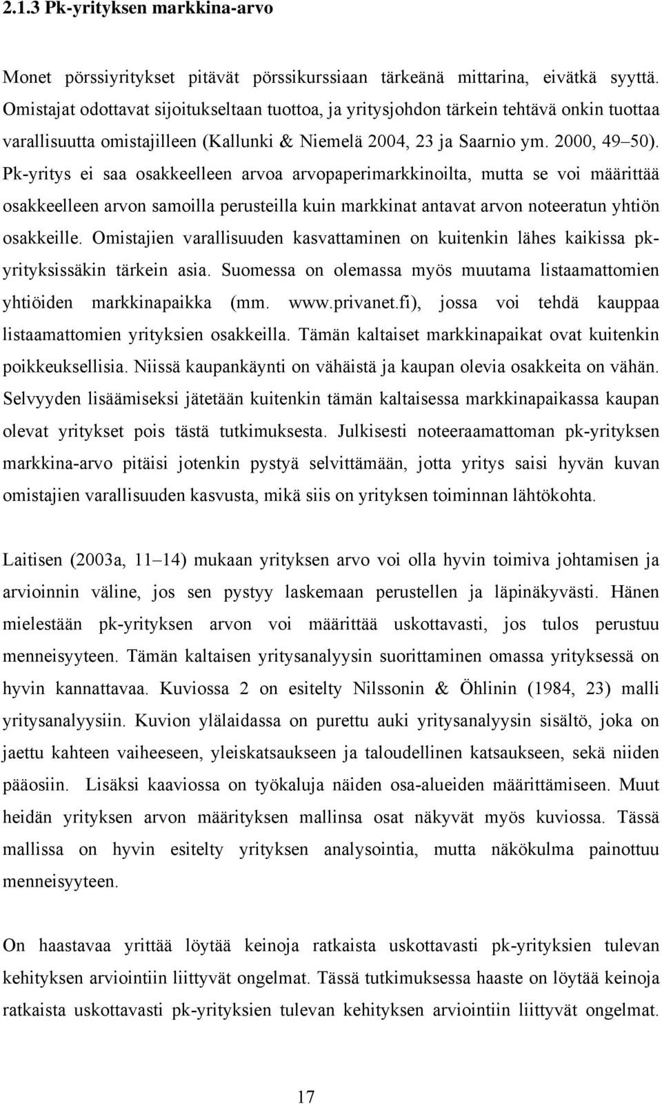 Pk-yritys ei saa osakkeelleen arvoa arvopaperimarkkinoilta, mutta se voi määrittää osakkeelleen arvon samoilla perusteilla kuin markkinat antavat arvon noteeratun yhtiön osakkeille.