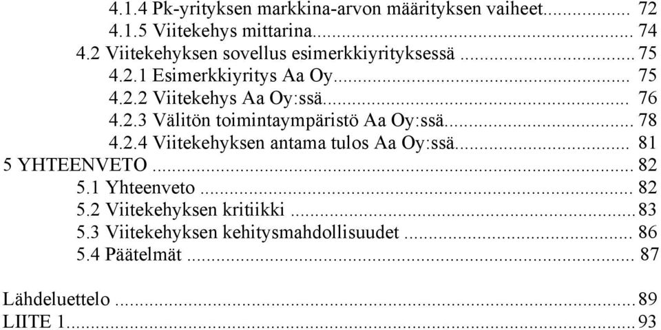 2.3 Välitön toimintaympäristö Aa Oy:ssä... 78 4.2.4 Viitekehyksen antama tulos Aa Oy:ssä... 81 5 YHTEENVETO... 82 5.