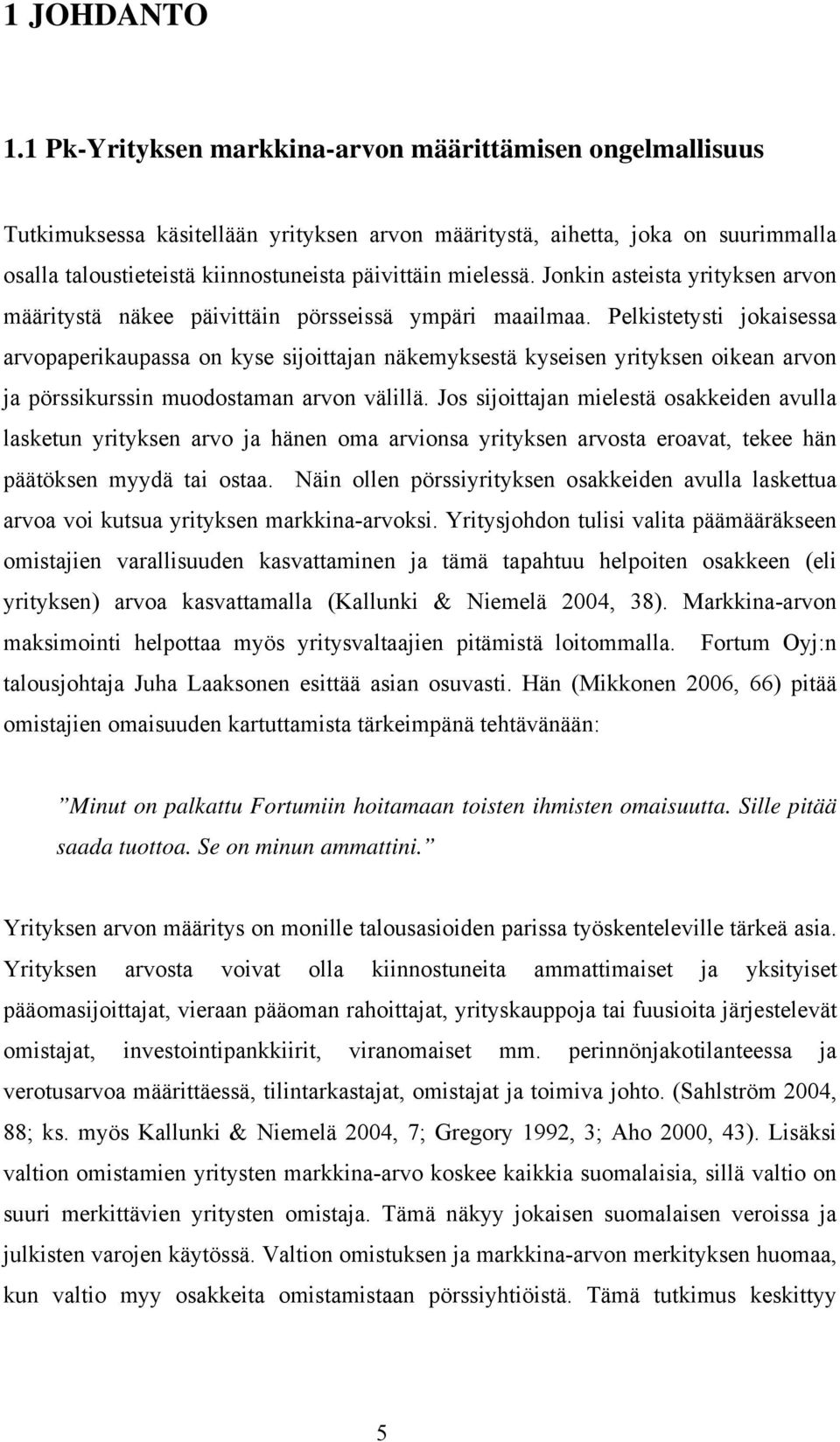 mielessä. Jonkin asteista yrityksen arvon määritystä näkee päivittäin pörsseissä ympäri maailmaa.