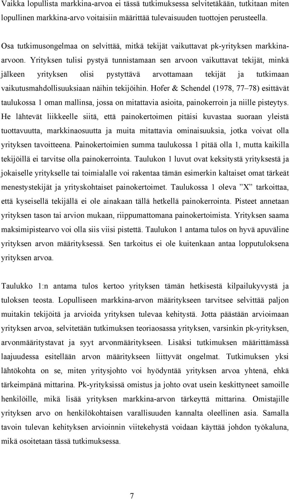 Yrityksen tulisi pystyä tunnistamaan sen arvoon vaikuttavat tekijät, minkä jälkeen yrityksen olisi pystyttävä arvottamaan tekijät ja tutkimaan vaikutusmahdollisuuksiaan näihin tekijöihin.