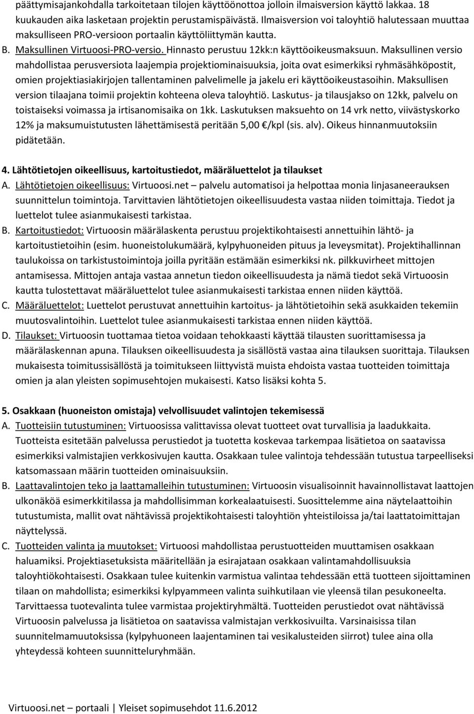 Maksullinen versio mahdollistaa perusversiota laajempia projektiominaisuuksia, joita ovat esimerkiksi ryhmäsähköpostit, omien projektiasiakirjojen tallentaminen palvelimelle ja jakelu eri