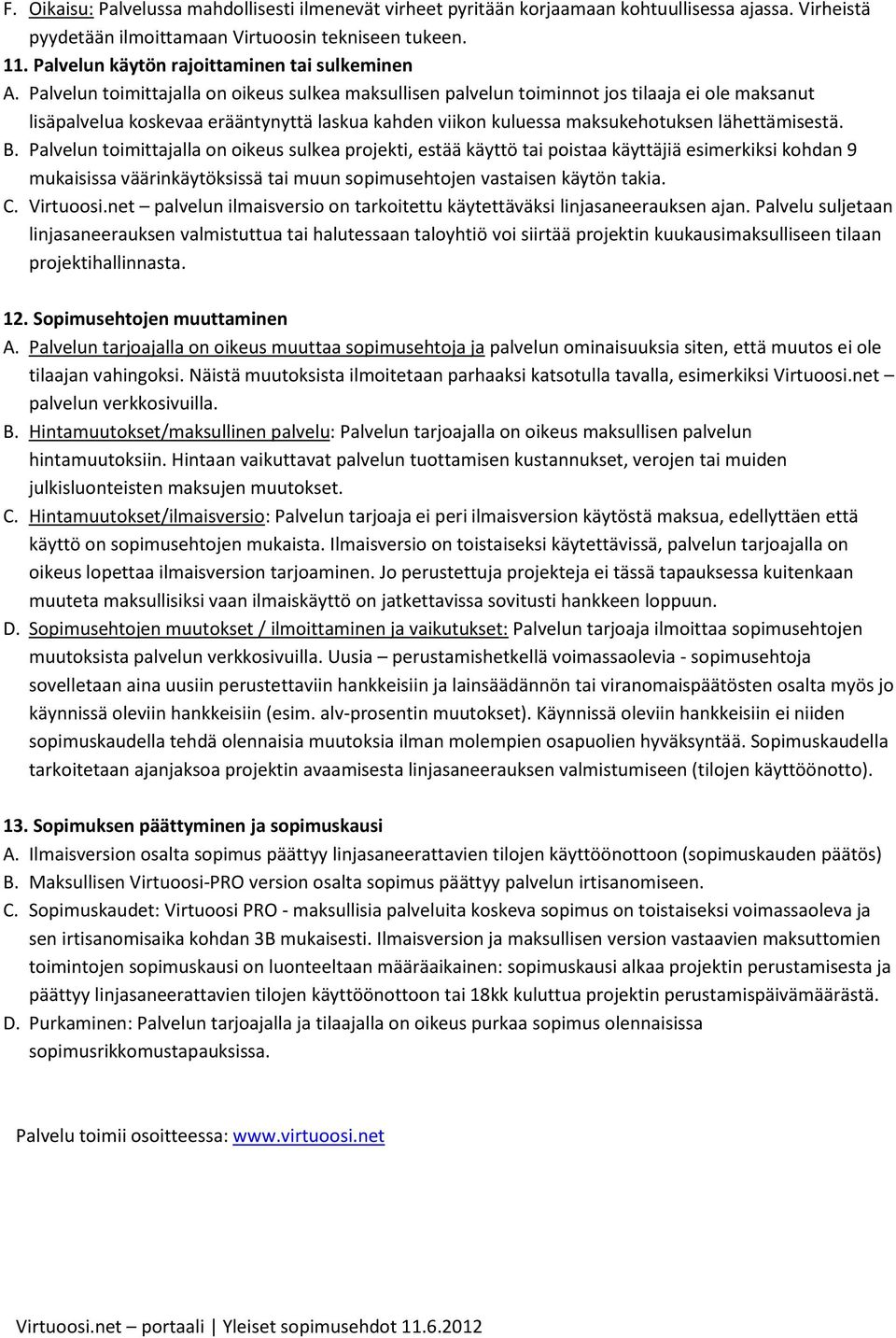 Palvelun toimittajalla on oikeus sulkea maksullisen palvelun toiminnot jos tilaaja ei ole maksanut lisäpalvelua koskevaa erääntynyttä laskua kahden viikon kuluessa maksukehotuksen lähettämisestä. B.