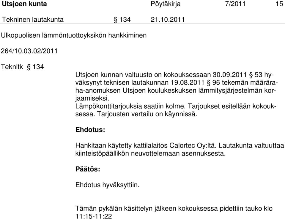 2011 96 tekemän määräraha-anomuksen Utsjoen koulukeskuksen lämmitysjärjestelmän korjaamiseksi. Lämpökonttitarjouksia saatiin kolme. Tarjoukset esitellään kokouksessa.