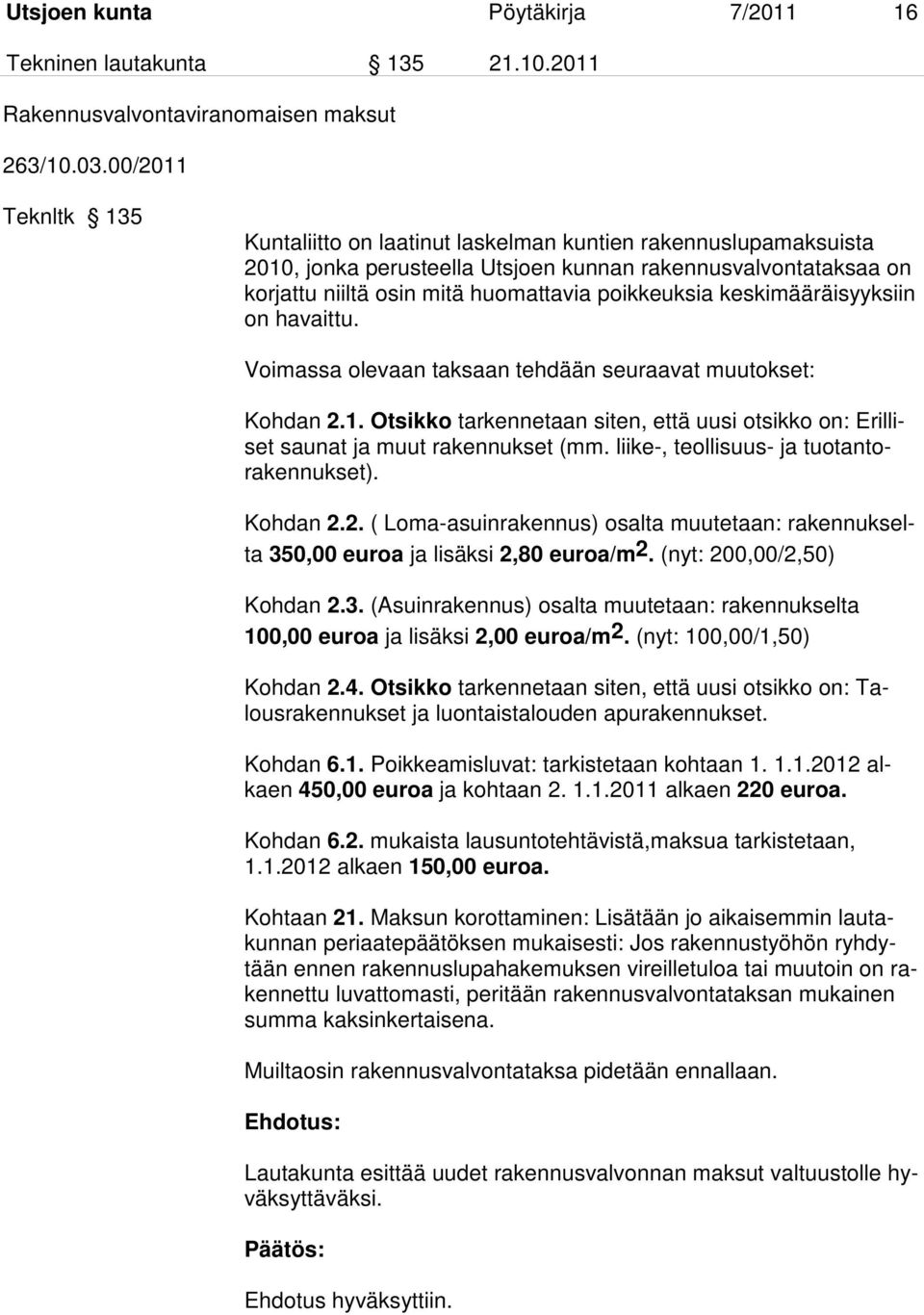 keskimääräisyyksiin on havaittu. Voimassa olevaan taksaan tehdään seuraavat muutokset: Kohdan 2.1. Otsikko tarkennetaan siten, että uusi otsikko on: Erilliset saunat ja muut rakennukset (mm.