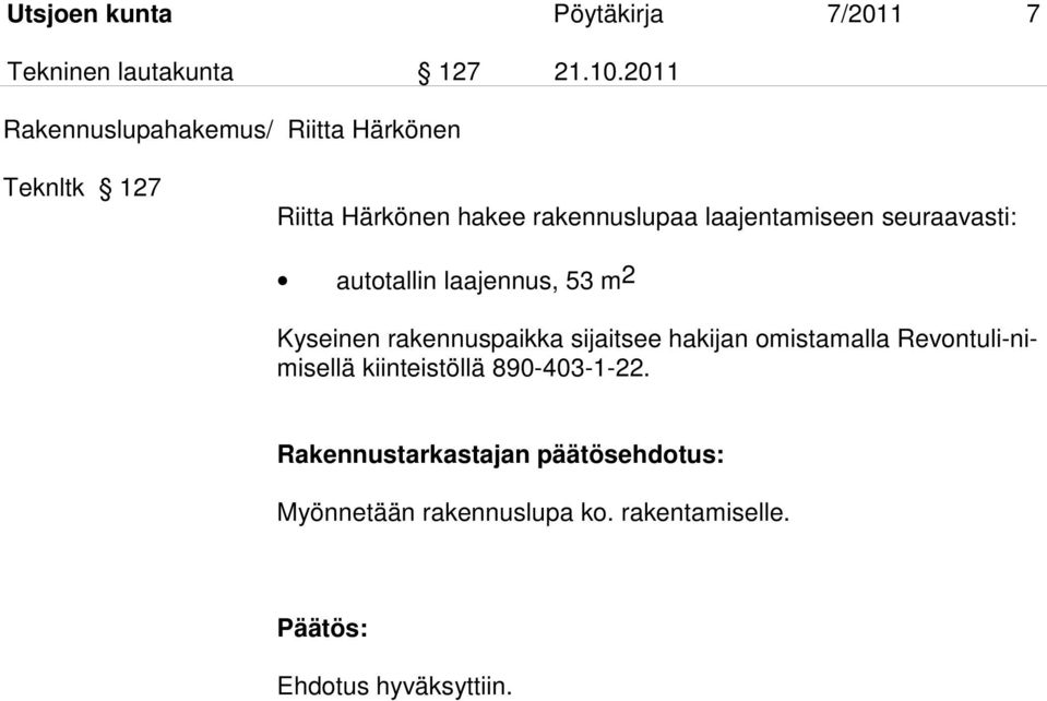 laajentamiseen seuraavasti: autotallin laajennus, 53 m2 Kyseinen rakennuspaikka sijaitsee hakijan