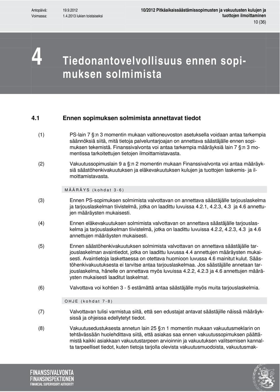 säästäjälle ennen sopimuksen tekemistä. Finanssivalvonta voi antaa tarkempia määräyksiä lain 7 :n 3 momentissa tarkoitettujen tietojen ilmoittamistavasta.