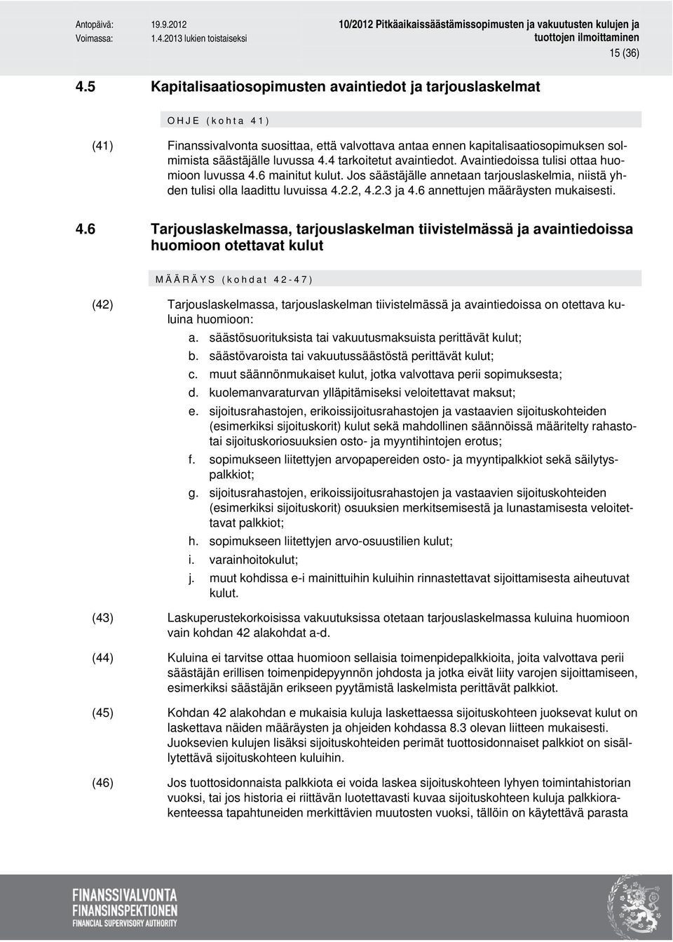 4 tarkoitetut avaintiedot. Avaintiedoissa tulisi ottaa huomioon luvussa 4.6 mainitut kulut. Jos säästäjälle annetaan tarjouslaskelmia, niistä yhden tulisi olla laadittu luvuissa 4.2.2, 4.2.3 ja 4.