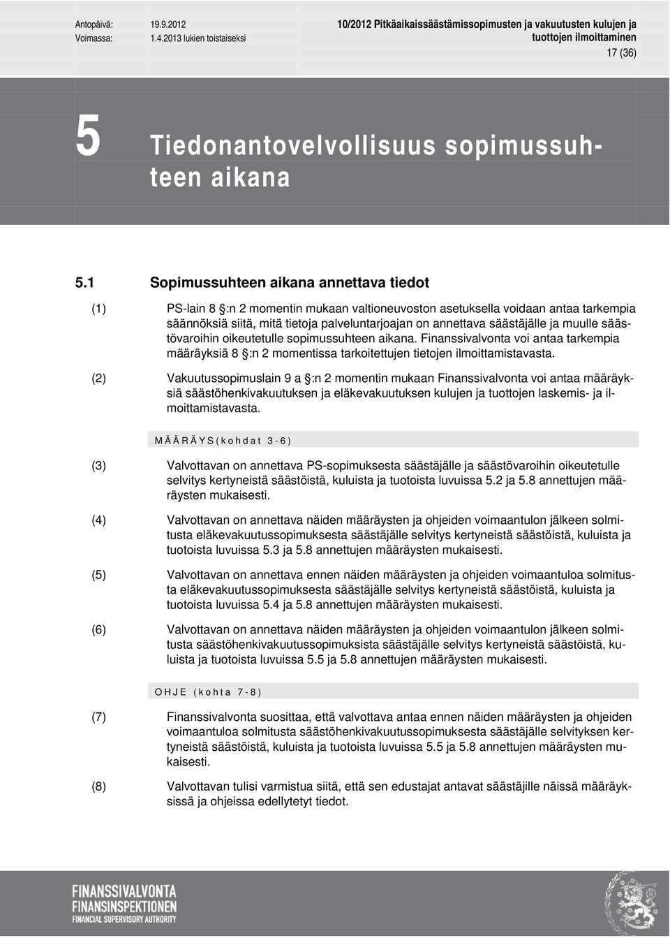 säästäjälle ja muulle säästövaroihin oikeutetulle sopimussuhteen aikana. Finanssivalvonta voi antaa tarkempia määräyksiä 8 :n 2 momentissa tarkoitettujen tietojen ilmoittamistavasta.