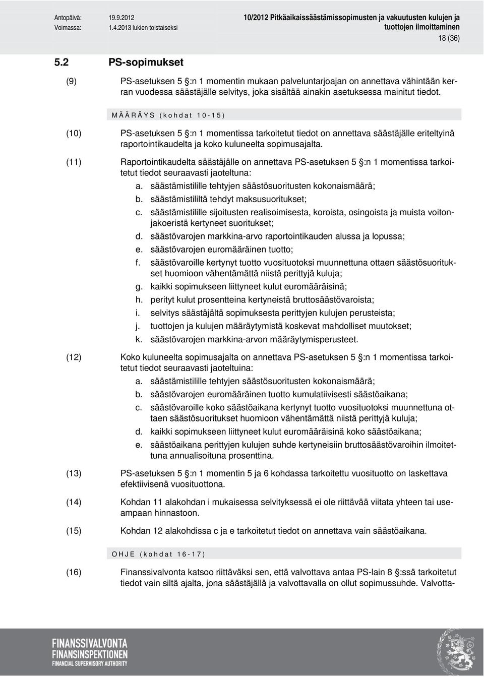 (11) Raportointikaudelta säästäjälle on annettava PS-asetuksen 5 :n 1 momentissa tarkoitetut tiedot seuraavasti jaoteltuna: a. säästämistilille tehtyjen säästösuoritusten kokonaismäärä; b.