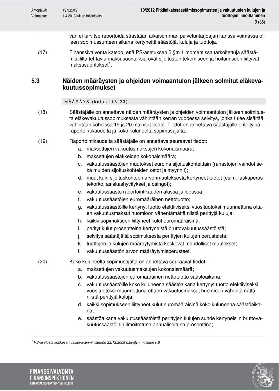 :n 1 momentissa tarkoitettuja säästämistililtä tehtäviä maksusuorituksia ovat sijoitusten tekemiseen ja hoitamiseen liittyvät maksusuoritukset 1. 5.