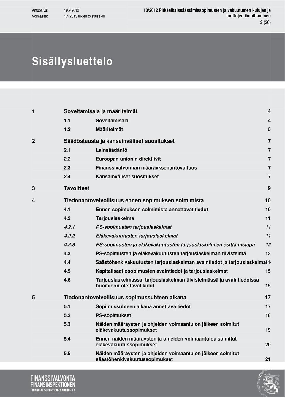 1 Ennen sopimuksen solmimista annettavat tiedot 10 4.2 Tarjouslaskelma 11 4.2.1 PS-sopimusten tarjouslaskelmat 11 4.2.2 Eläkevakuutusten tarjouslaskelmat 11 4.2.3 PS-sopimusten ja eläkevakuutusten tarjouslaskelmien esittämistapa 12 4.